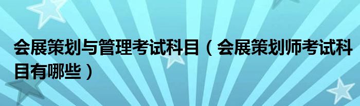 会展规划与束缚考察科目（会展规划师考察科目有哪些）OB视讯(图1)